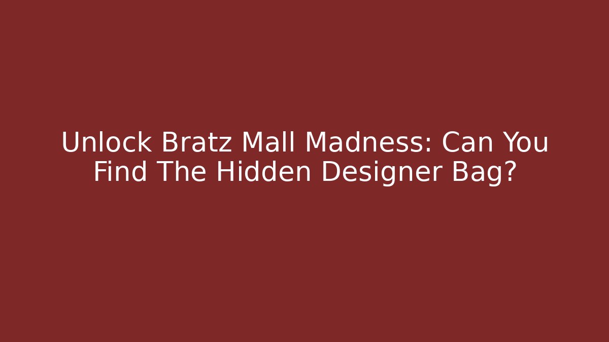 Unlock Bratz Mall Madness: Can You Find The Hidden Designer Bag?