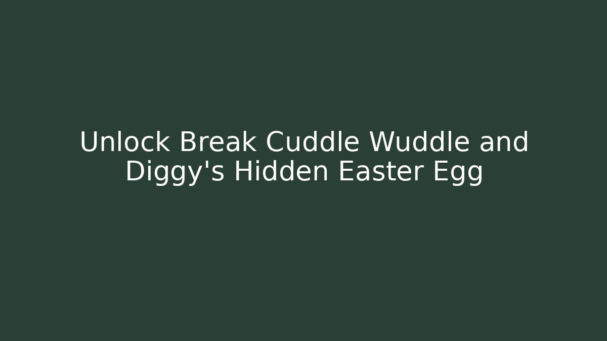Unlock Break Cuddle Wuddle and Diggy’s Hidden Easter Egg