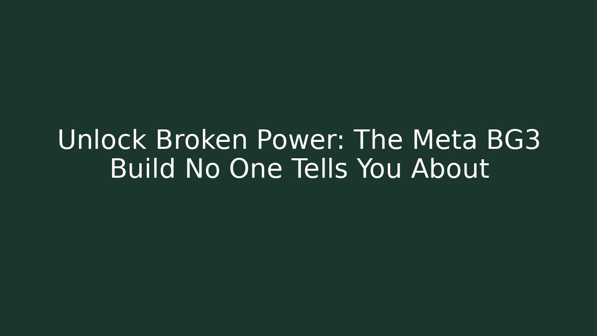 Unlock Broken Power: The Meta BG3 Build No One Tells You About