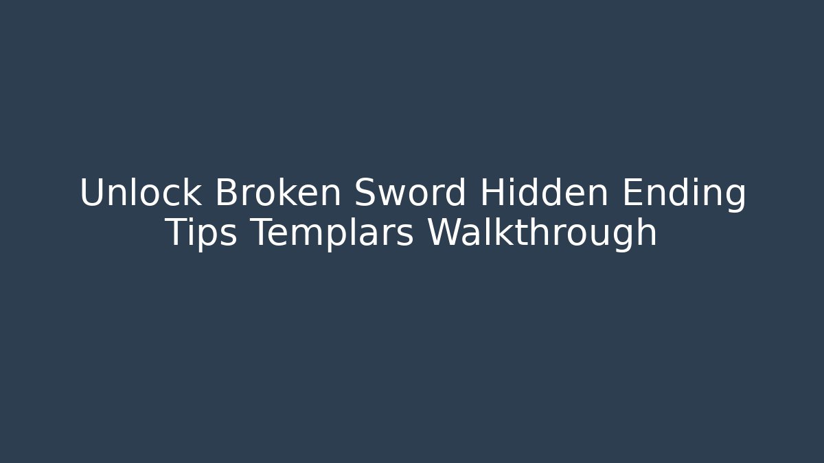Unlock Broken Sword Hidden Ending Tips Templars Walkthrough