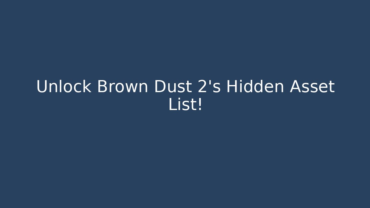 Unlock Brown Dust 2's Hidden Asset List!