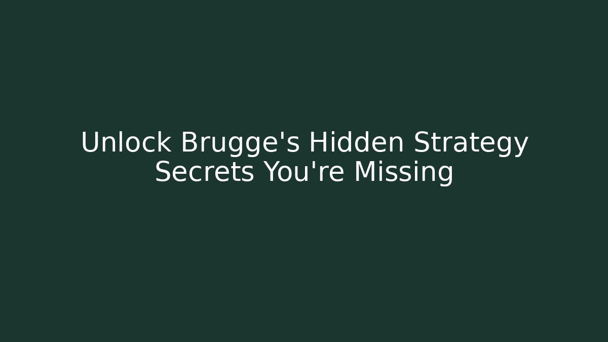 Unlock Brugge’s Hidden Strategy Secrets You’re Missing