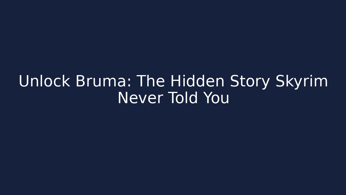 Unlock Bruma: The Hidden Story Skyrim Never Told You