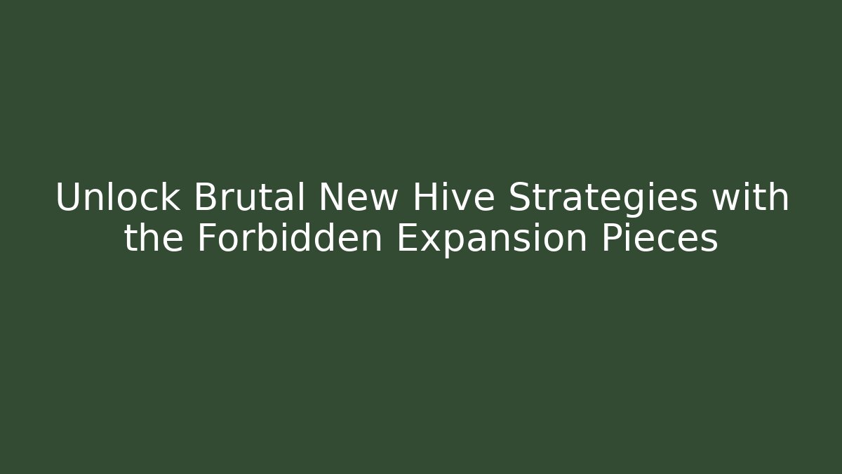 Unlock Brutal New Hive Strategies with the Forbidden Expansion Pieces
