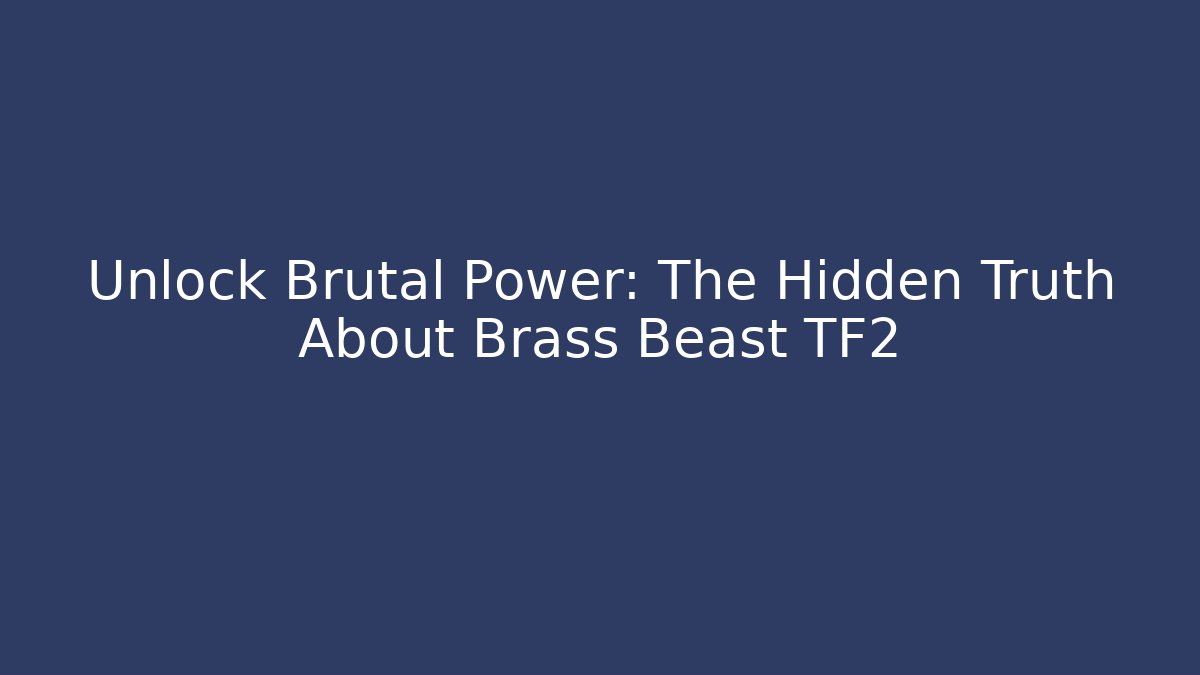Unlock Brutal Power: The Hidden Truth About Brass Beast TF2