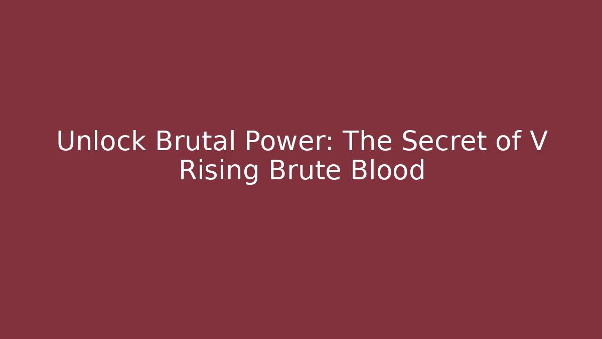 Unlock Brutal Power: The Secret of V Rising Brute Blood
