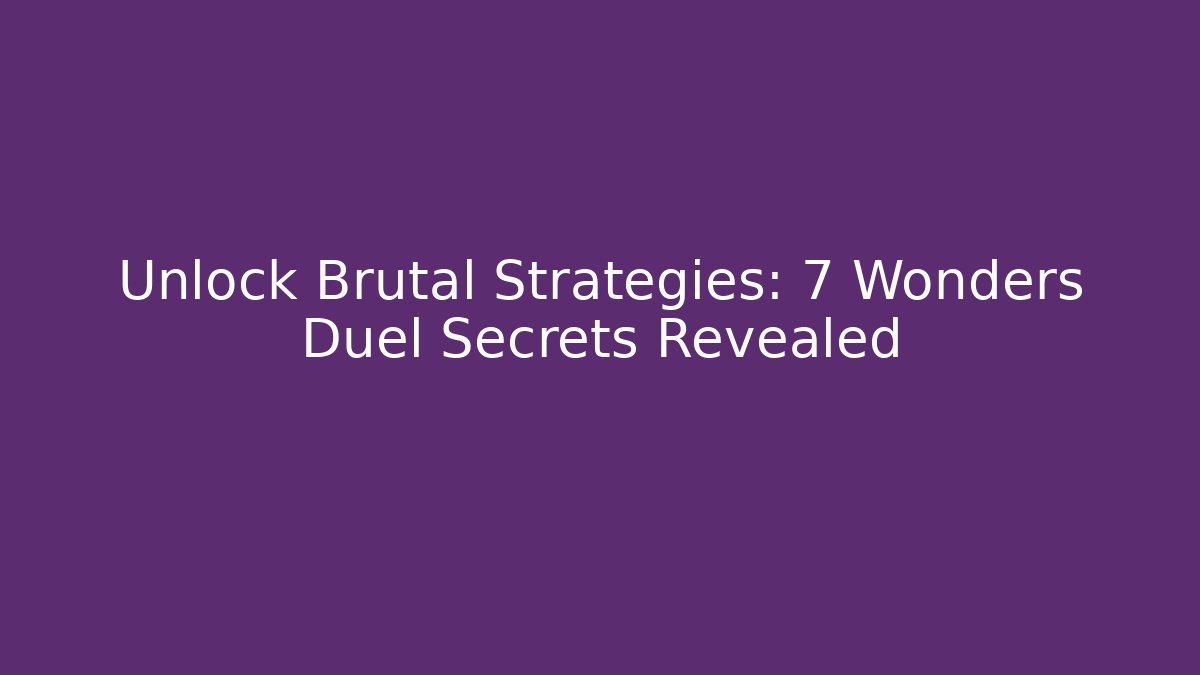 Unlock Brutal Strategies: 7 Wonders Duel Secrets Revealed