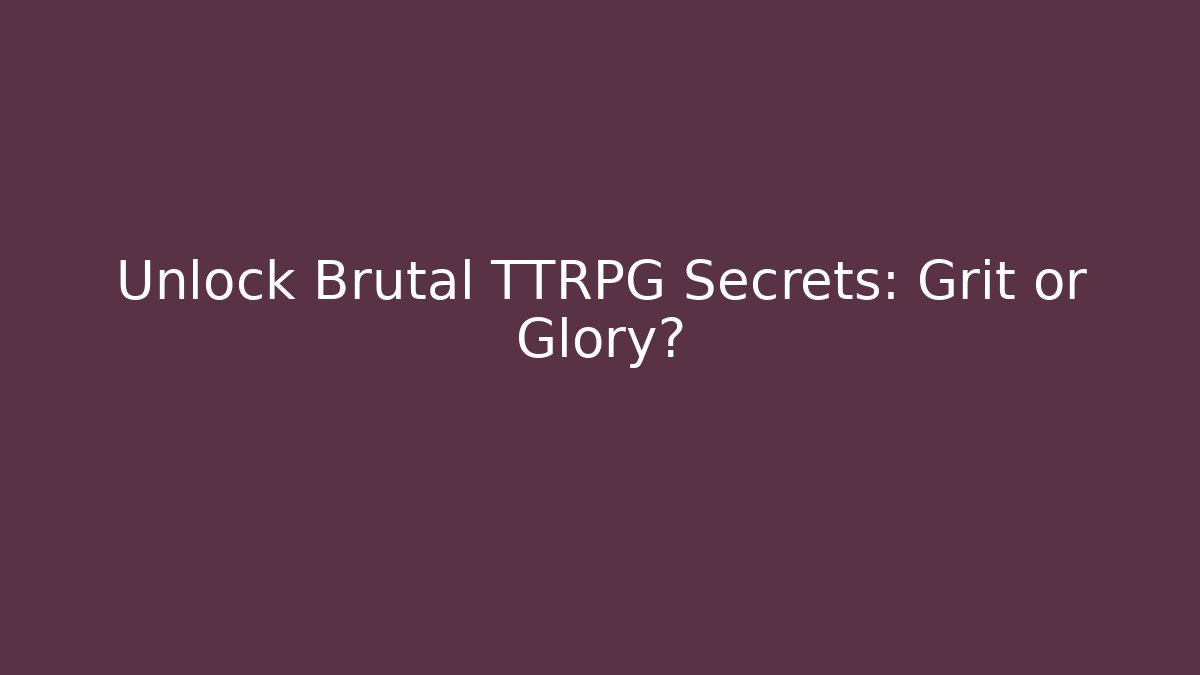 Unlock Brutal TTRPG Secrets: Grit or Glory?
