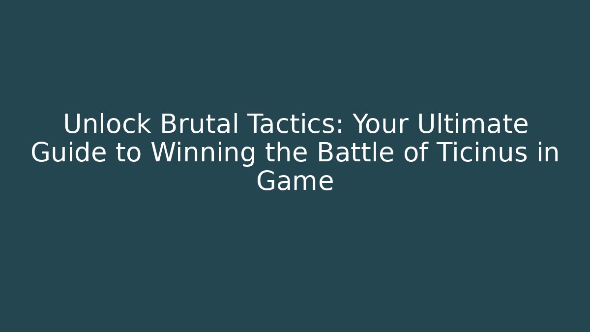 Unlock Brutal Tactics: Your Ultimate Guide to Winning the Battle of Ticinus in Game
