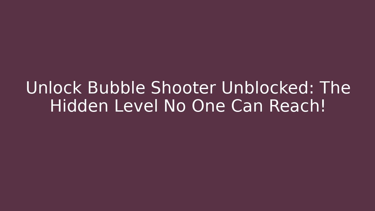 Unlock Bubble Shooter Unblocked: The Hidden Level No One Can Reach! - Critter Realm