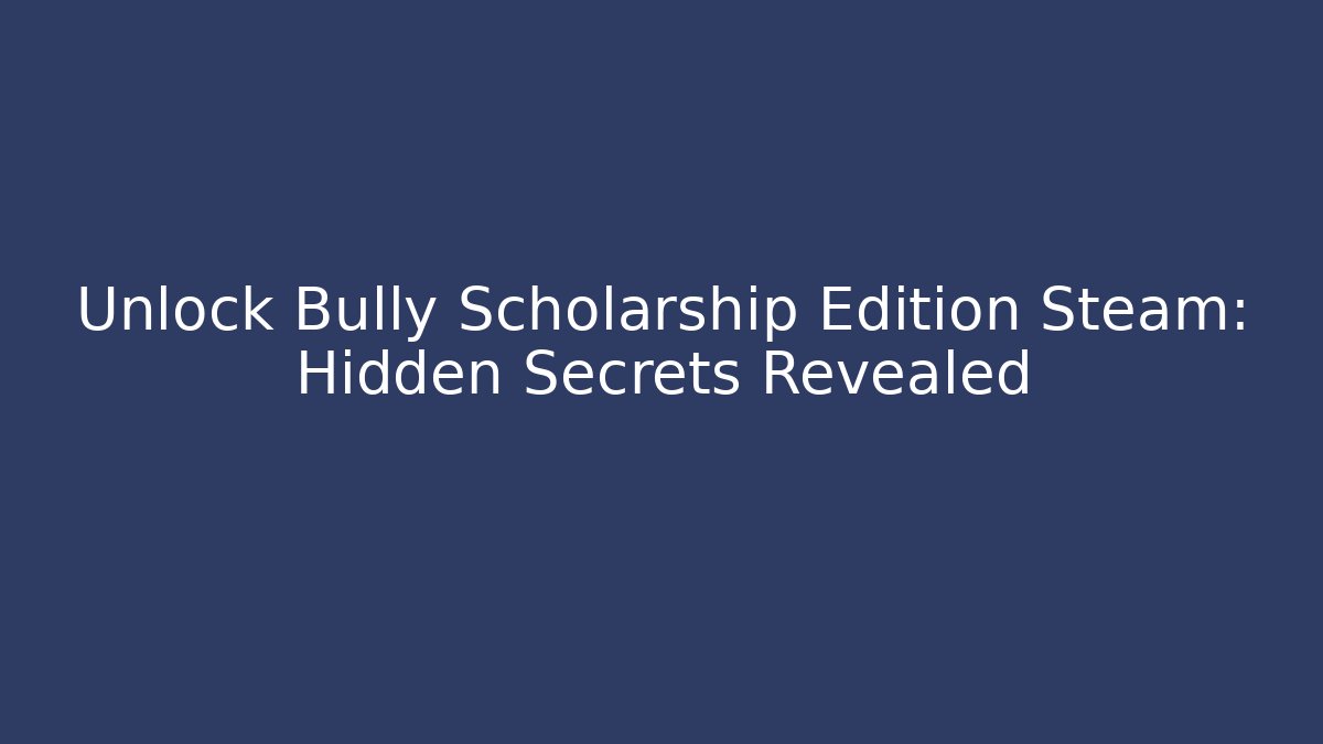 Unlock Bully Scholarship Edition Steam: Hidden Secrets Revealed