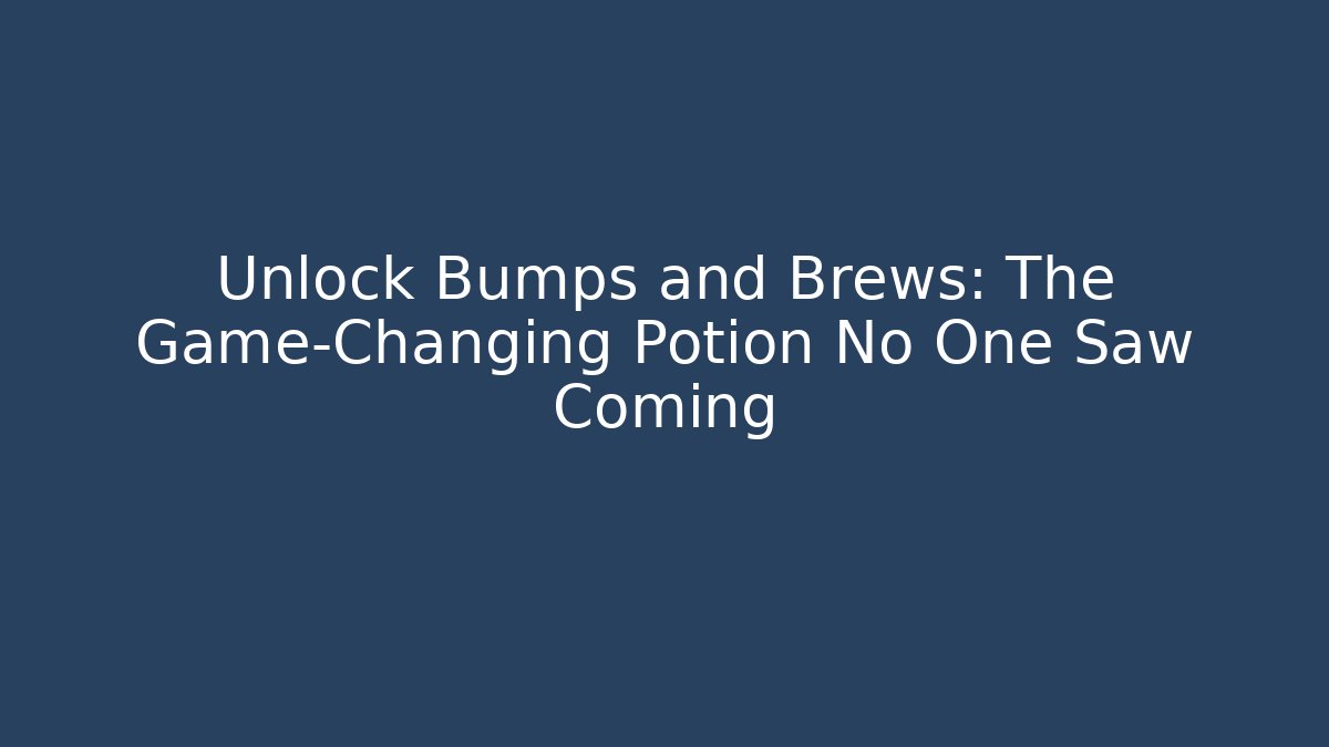 Unlock Bumps and Brews: The Game-Changing Potion No One Saw Coming