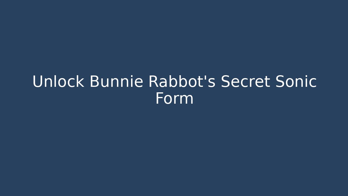 Unlock Bunnie Rabbot’s Secret Sonic Form