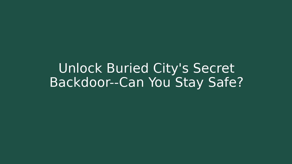 Unlock Buried City’s Secret Backdoor—Can You Stay Safe?