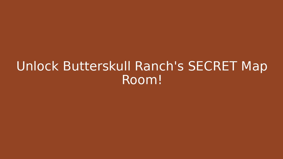 Unlock Butterskull Ranch's SECRET Map Room!