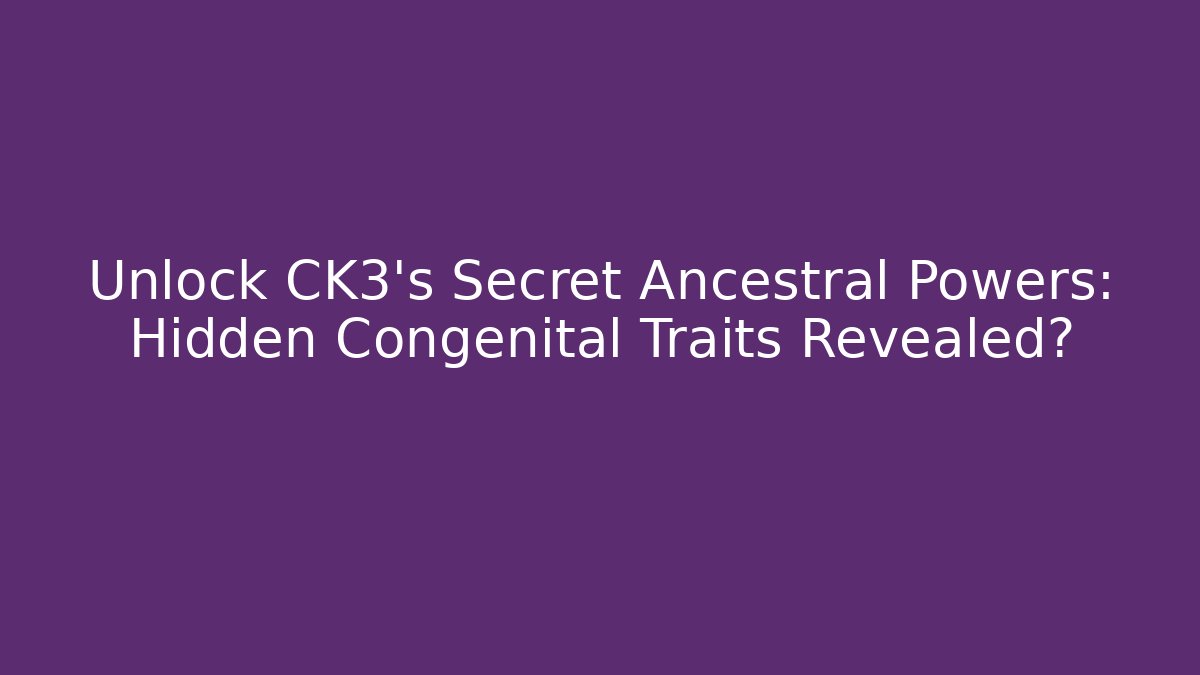 Unlock CK3's Secret Ancestral Powers: Hidden Congenital Traits Revealed?