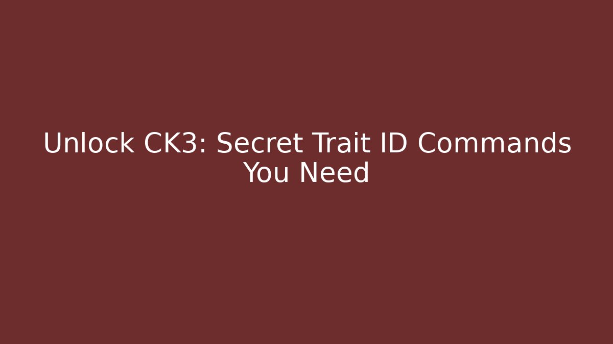 Unlock CK3: Secret Trait ID Commands You Need