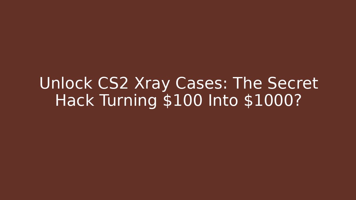 Unlock CS2 Xray Cases: The Secret Hack Turning $100 Into $1000? - Critter Realm