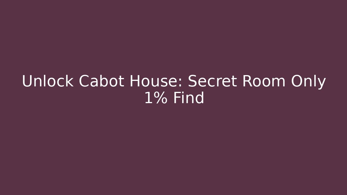 Unlock Cabot House: Secret Room Only 1% Find