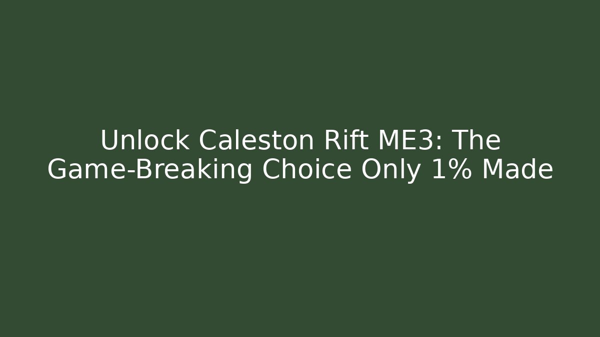 Unlock Caleston Rift ME3: The Game-Breaking Choice Only 1% Made