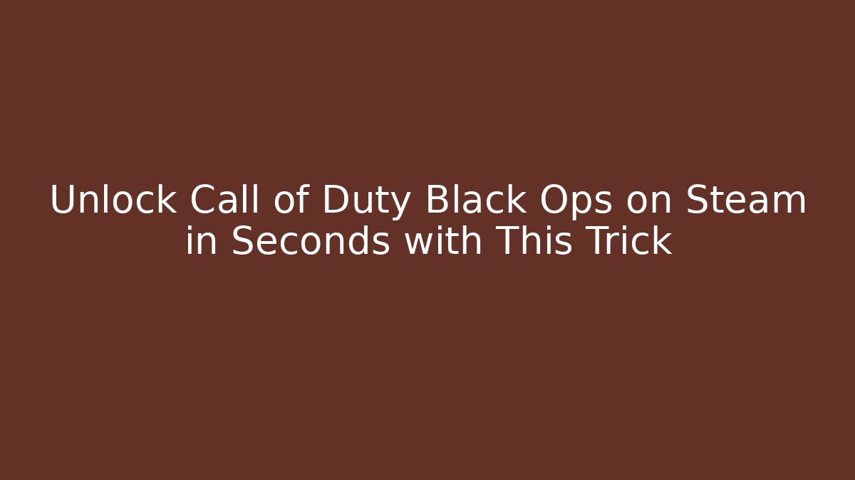 Unlock Call of Duty Black Ops on Steam in Seconds with This Trick