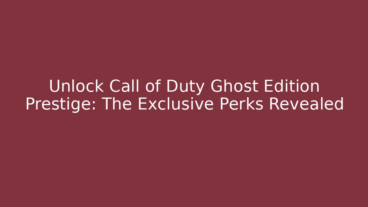 Unlock Call of Duty Ghost Edition Prestige: The Exclusive Perks Revealed