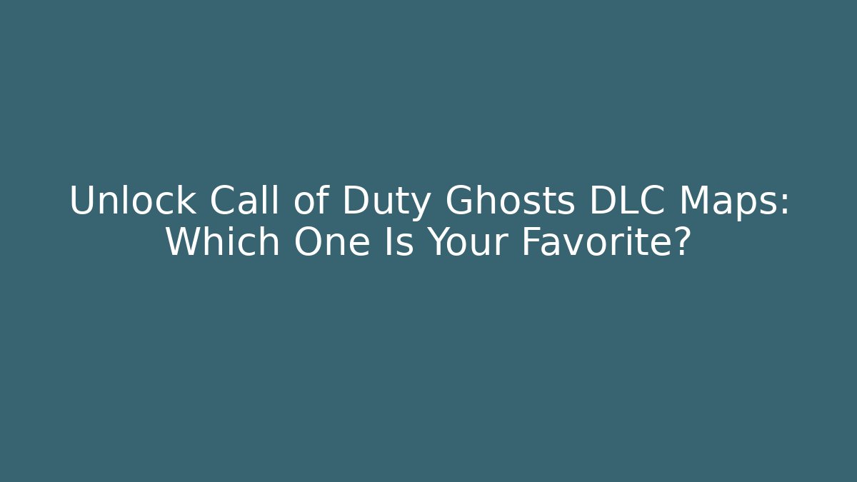 Unlock Call of Duty Ghosts DLC Maps: Which One Is Your Favorite?