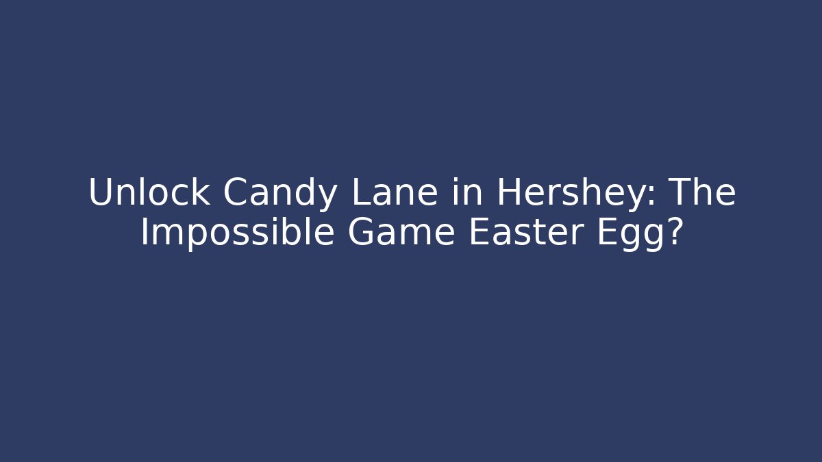 Unlock Candy Lane in Hershey: The Impossible Game Easter Egg?