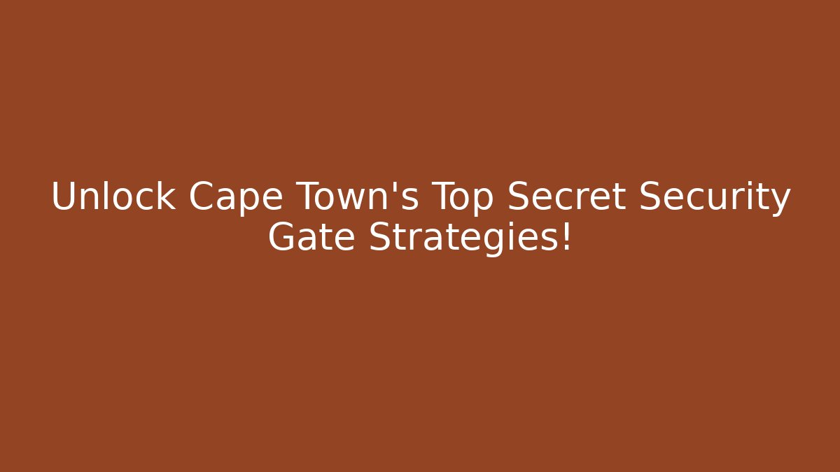 Unlock Cape Town's Top Secret Security Gate Strategies!