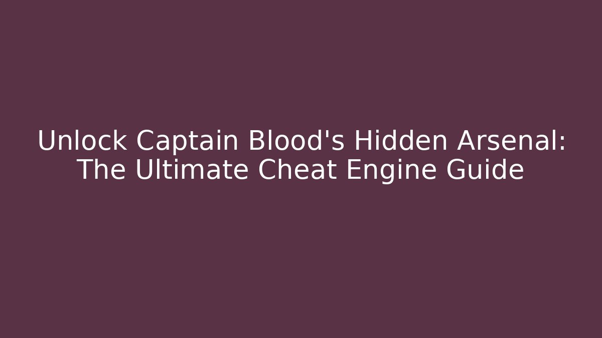 Unlock Captain Blood's Hidden Arsenal: The Ultimate Cheat Engine Guide
