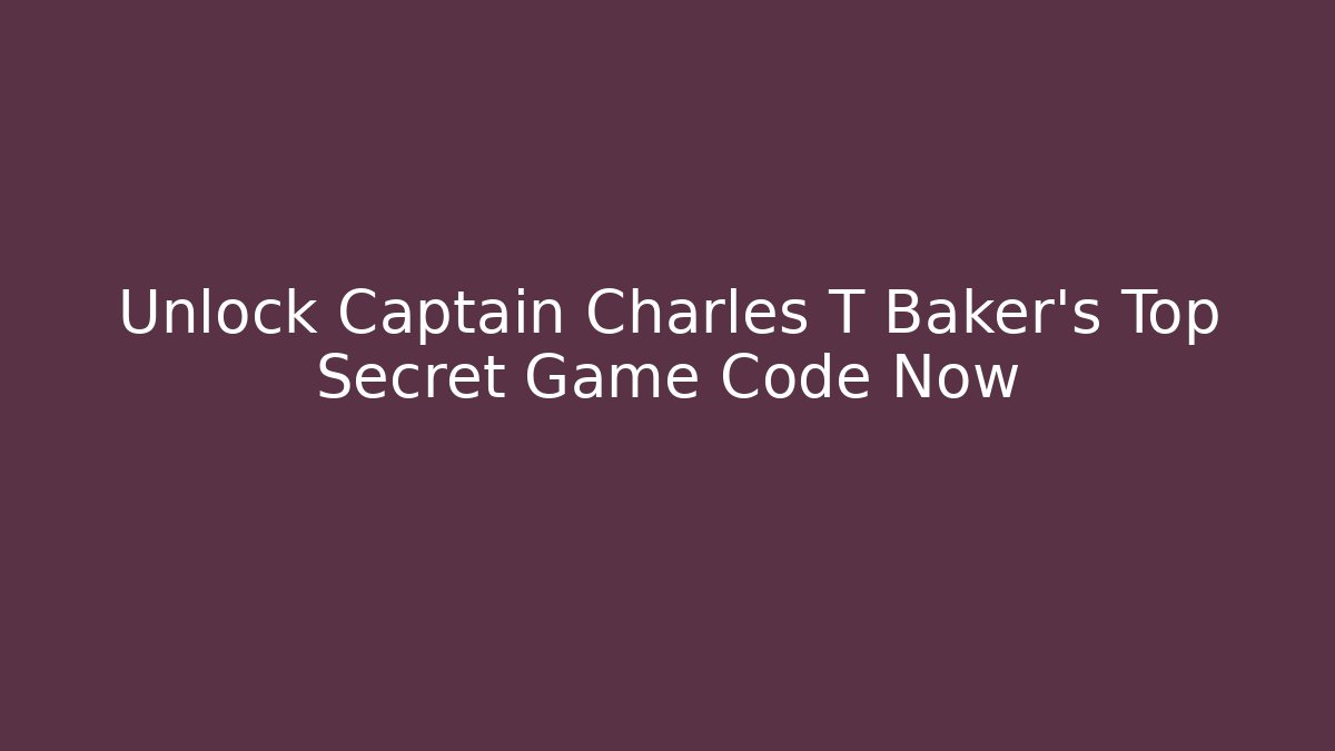 Unlock Captain Charles T Baker's Top Secret Game Code Now - Critter Realm