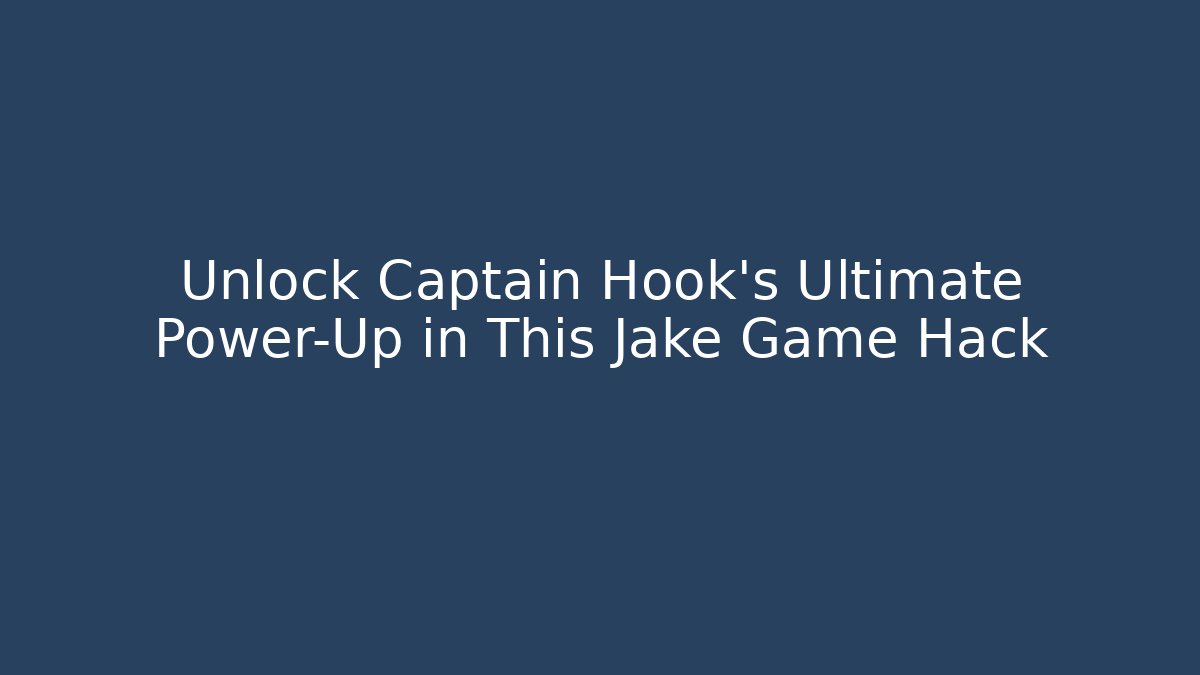 Unlock Captain Hook's Ultimate Power-Up in This Jake Game Hack