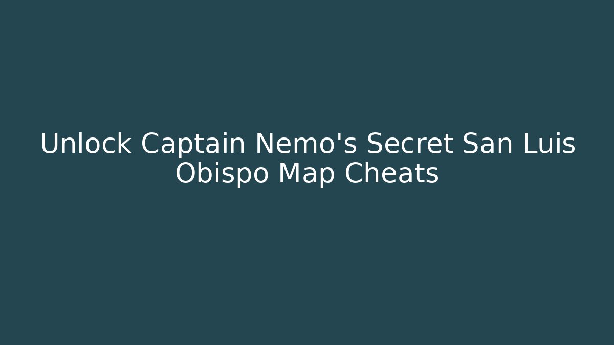 Unlock Captain Nemo's Secret San Luis Obispo Map Cheats