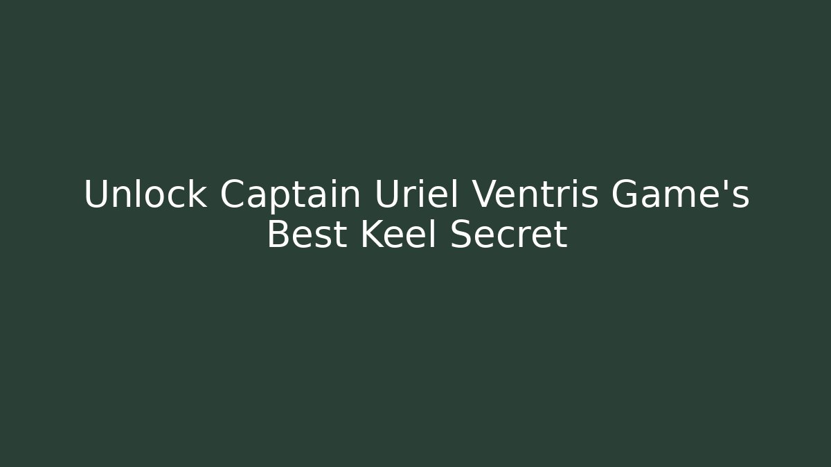 Unlock Captain Uriel Ventris Game's Best Keel Secret