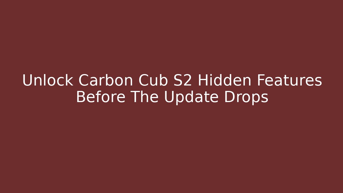 Unlock Carbon Cub S2 Hidden Features Before The Update Drops - Critter Realm