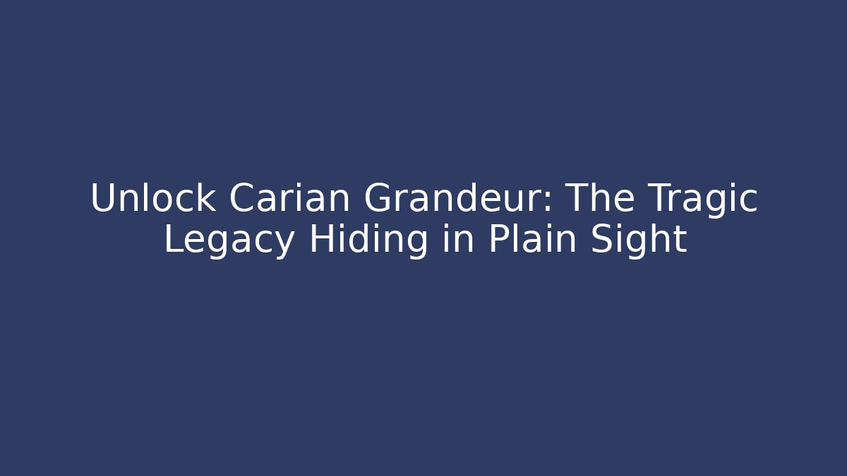 Unlock Carian Grandeur: The Tragic Legacy Hiding in Plain Sight