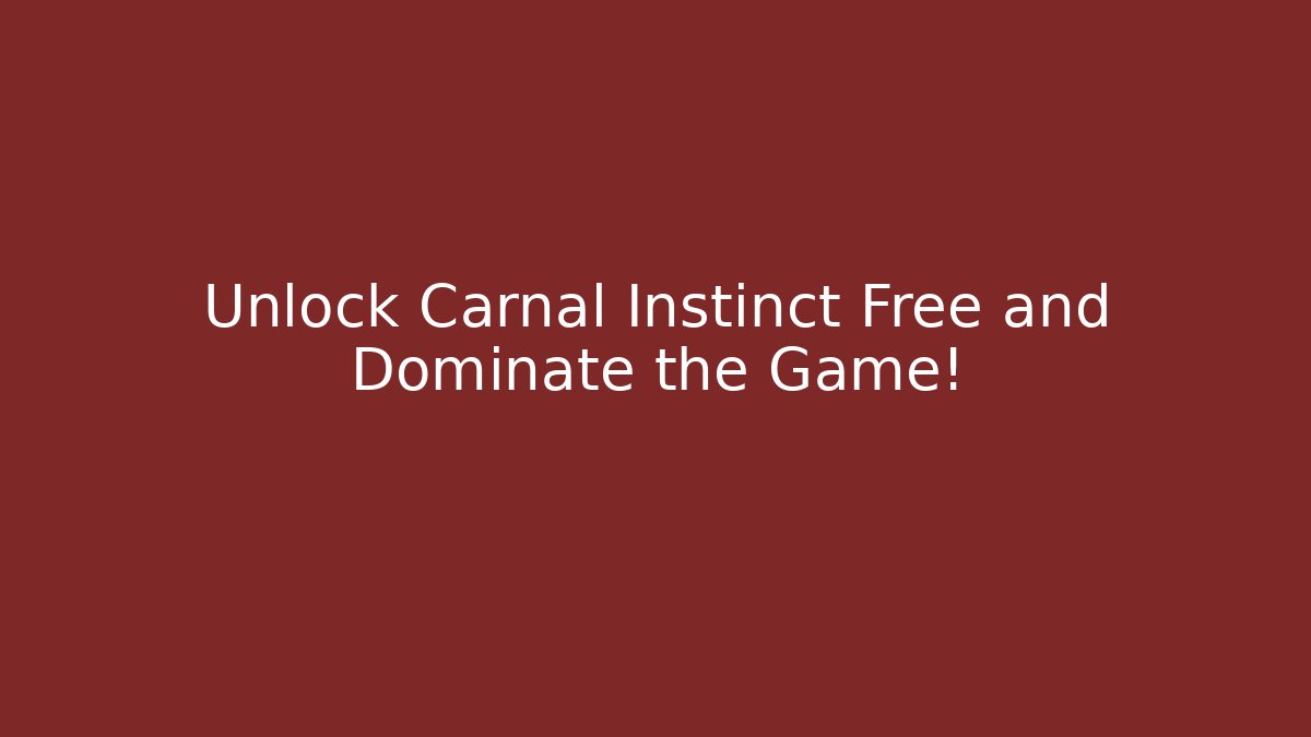 Unlock Carnal Instinct Free and Dominate the Game!