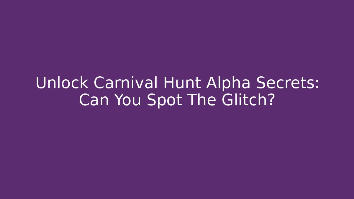 Unlock Carnival Hunt Alpha Secrets: Can You Spot The Glitch?