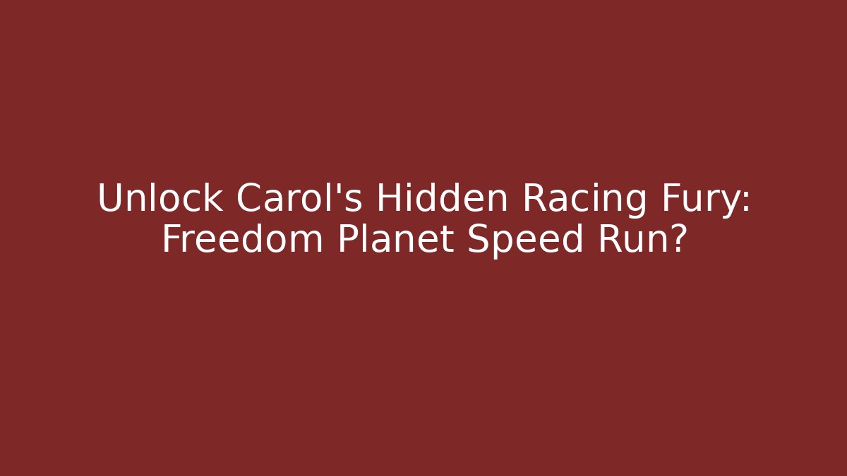 Unlock Carol's Hidden Racing Fury: Freedom Planet Speed Run?