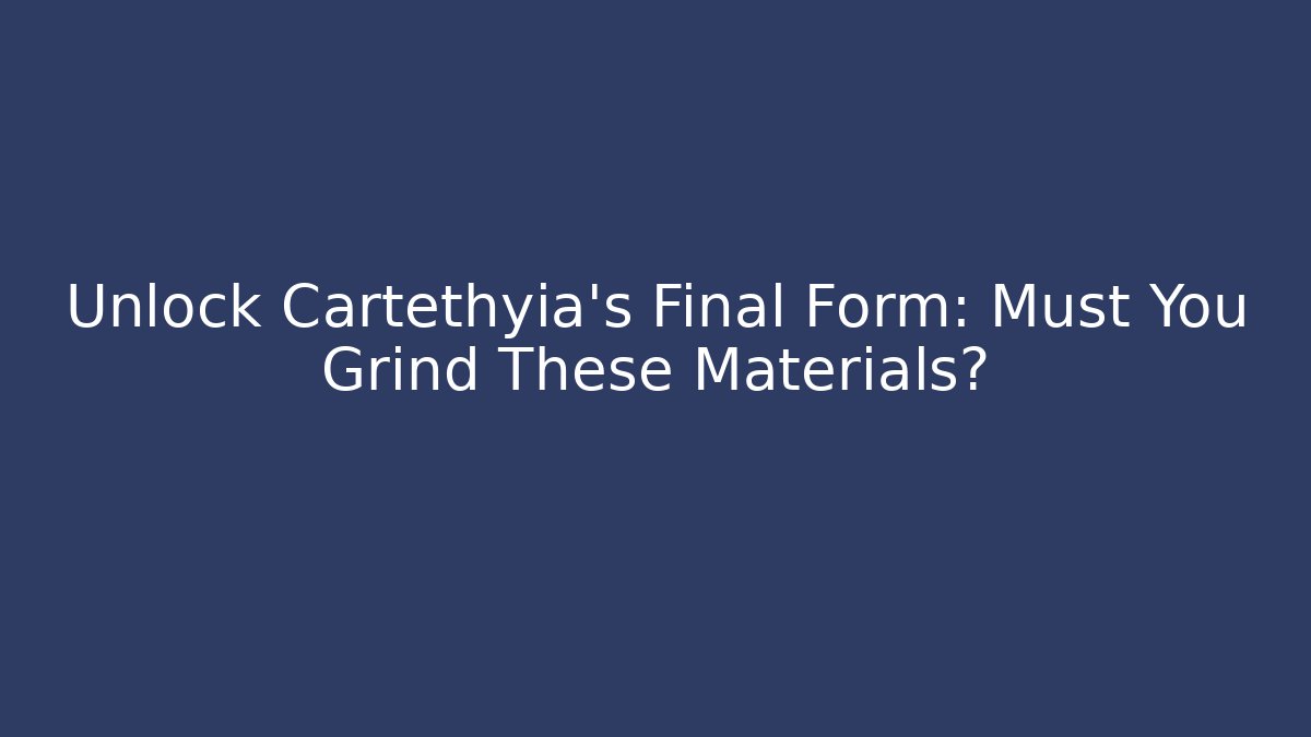 Unlock Cartethyia's Final Form: Must You Grind These Materials?