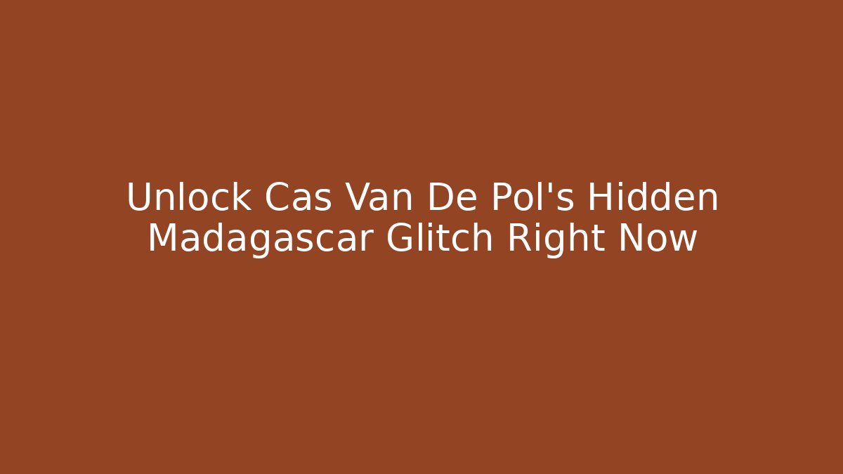 Unlock Cas Van De Pol's Hidden Madagascar Glitch Right Now