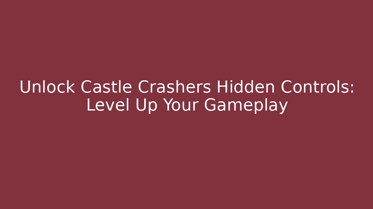 Unlock Castle Crashers Hidden Controls: Level Up Your Gameplay