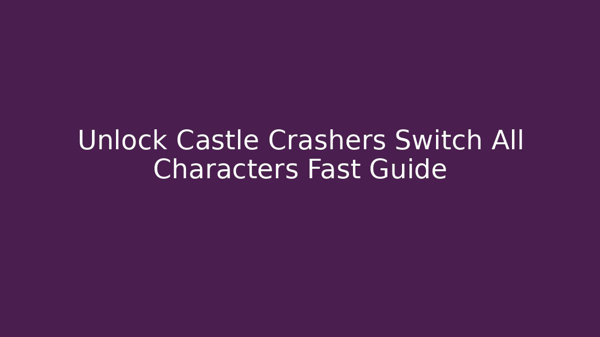Unlock Castle Crashers Switch All Characters Fast Guide