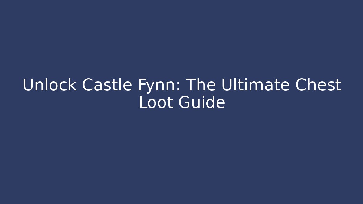Unlock Castle Fynn: The Ultimate Chest Loot Guide