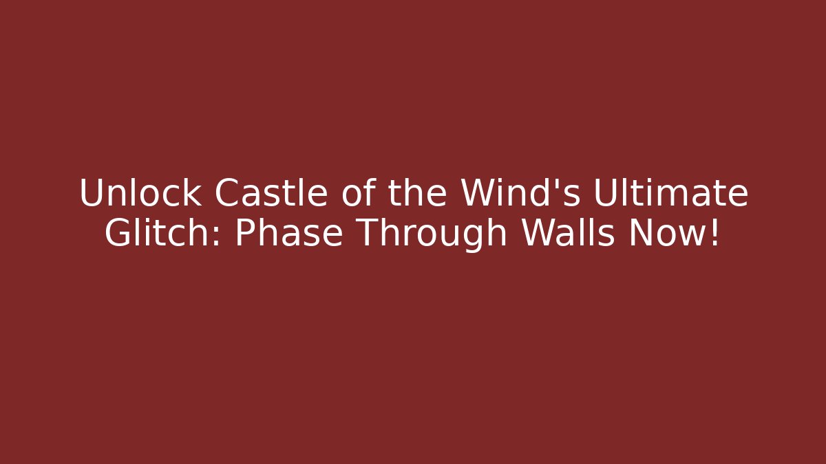 Unlock Castle of the Wind's Ultimate Glitch: Phase Through Walls Now!