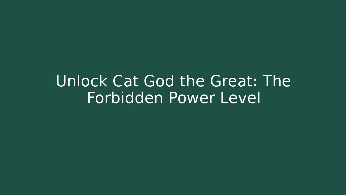 Unlock Cat God the Great: The Forbidden Power Level