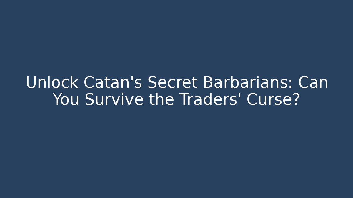 Unlock Catan's Secret Barbarians: Can You Survive the Traders' Curse?