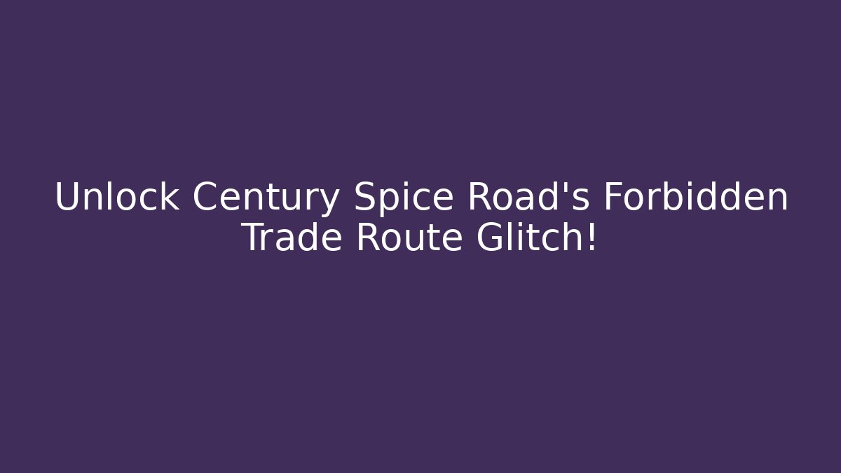 Unlock Century Spice Road's Forbidden Trade Route Glitch!