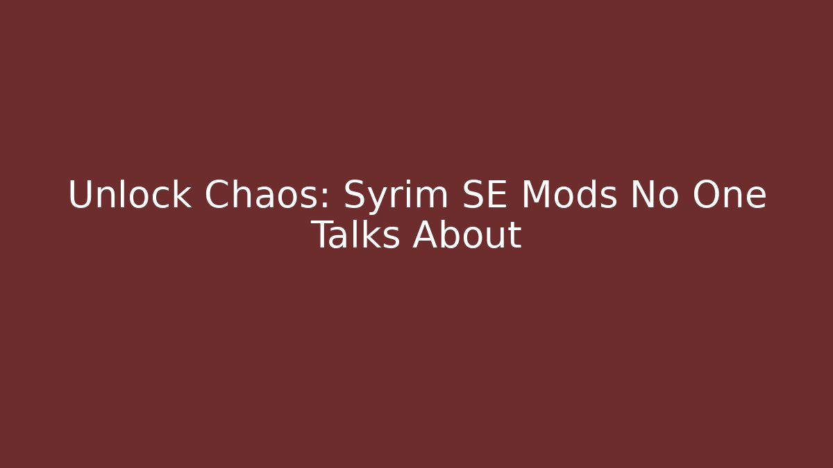 Unlock Chaos: Syrim SE Mods No One Talks About