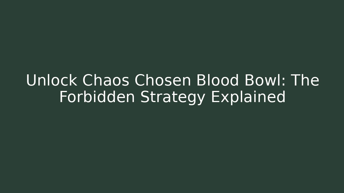 Unlock Chaos Chosen Blood Bowl: The Forbidden Strategy Explained
